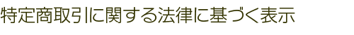 特定商取引に関する法律に基づく表示